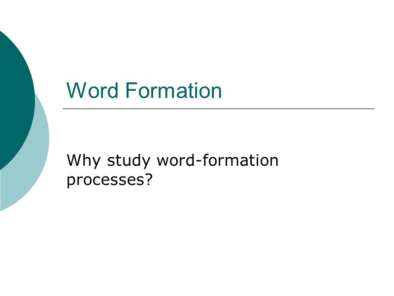 Word Formation Why study word-formation processes?